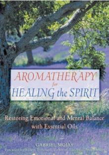 Aromatherapy for Healing the Spirit : Restoring Emotional and Mental Balance with Essential Oils