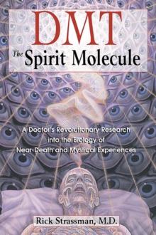 Dmt : the Spririt Molecule : A Doctors Revolutionary Research into the Biology of out-of-Body Near-Death and Mystical Experiences