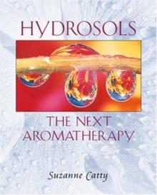 Hydrosols: the Next Aromatherapy : The Next Aromatherapy