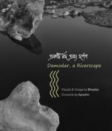 DAMODAR, A RIVERSCAPE : Landscape photo-documentary & fragmented chronicle of a little known river