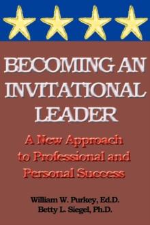 Becoming an Invitational Leader : A New Approach to Professional and Personal Success