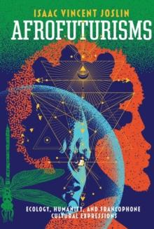 Afrofuturisms : Ecology, Humanity, and Francophone Cultural Expressions