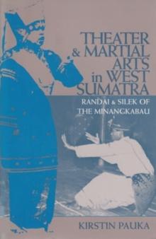 Theater and Martial Arts in West Sumatra : Randai and Silek of the Minangkabau