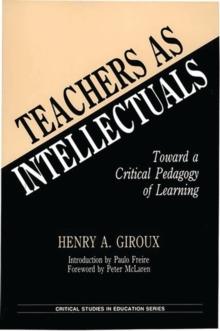 Teachers as Intellectuals : Toward a Critical Pedagogy of Learning