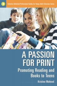 A Passion for Print : Promoting Reading and Books to Teens