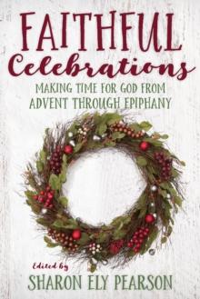 Faithful Celebrations : Making Time for God from Advent through Epiphany