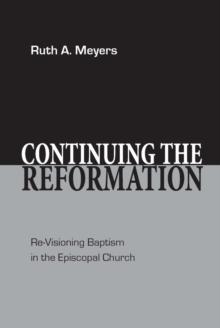 Continuing the Reformation : Re-Visioning Baptism in the Episcopal Church