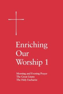 Enriching Our Worship 1 : Morning and Evening Prayer, The Great Litany, and The Holy Eucharist