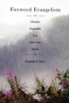 Fireweed Evangelism: Christian Hospitality in a Multi-Faith World : Christian Hospitality in a Multi-Faith World