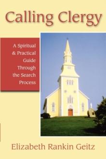 Calling Clergy : A Spiritual and Practical Guide Through the Search Process