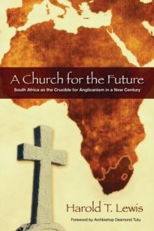 A Church for the Future : South Africa as the Crucible for Anglicanism in a New Century