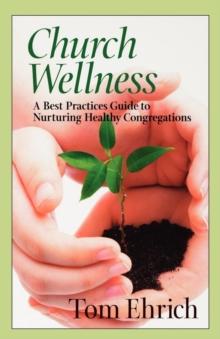 Church Wellness : A Best Practices Guide to Nurturing Healthy Congregations