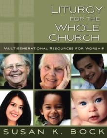 Liturgy for the Whole Church : Multigenerational Resources for Worship