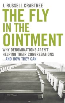 The Fly in the Ointment : Why Denominations Aren't Helping Their Congregations...and How They Can