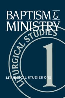 Baptism and Ministry : Liturgical Studies One