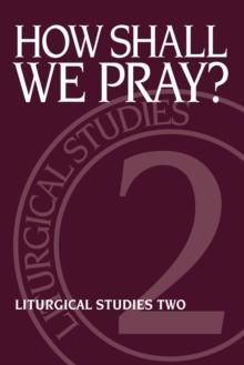 How Shall We Pray? : Liturgical Studies Two