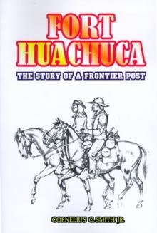 Fort Huachuca : The Story of a Frontier Post