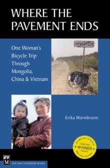 Where the Pavement Ends : One Woman's Bicycle Trip Through Mongolia, China, & Vietnam