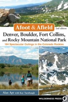 Afoot & Afield: Denver, Boulder, Fort Collins, and Rocky Mountain National Park : 184 Spectacular Outings in the Colorado Rockies