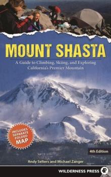 Mount Shasta : A Guide to Climbing, Skiing, and Exploring California's Premier Mountain