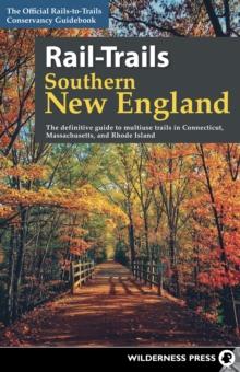 Rail-Trails Southern New England : The Definitive Guide to Multiuse Trails in Connecticut, Massachusetts, and Rhode Island