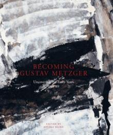 Becoming Gustav Metzger : Uncovering the Early Years: 1945-59