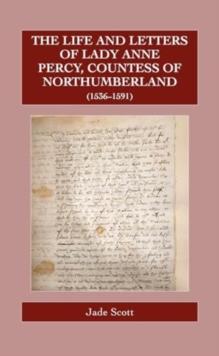 The Life and Letters of Lady Anne Percy, Countess of Northumberland (15361591)