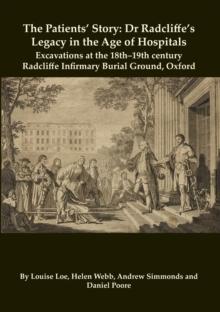 The Patients' Story : Dr Radcliffe's Legacy in the Age of Hospitals - Excavations at the 18th-19th Century Radcliffe - Infirmary Burial Ground, Oxford