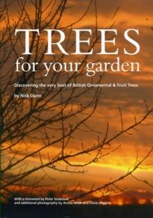 Trees for Your Garden : Discovering the Very Best of British Ornamental and Fruit Trees