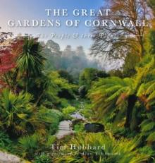 The Great Gardens of Cornwall : The People and Their Plants