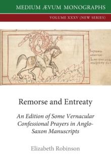 Remorse and Entreaty : An Edition of some Vernacular Confessional Prayers in Anglo-Saxon Manuscripts