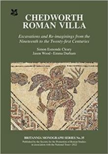 Chedworth Roman Villa : Excavations and Re-imaginings from the Nineteenth to the Twenty-first Centuries