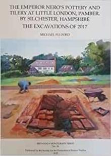 The Emperor Nero's Pottery and Tilery at Little London, Pamber, by Silchester, Hampshire : The Excavations of 2017