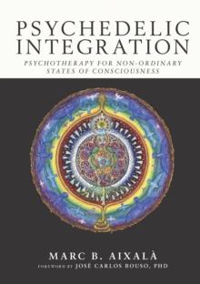 Psychedelic Integration : Psychotherapy for Non-Ordinary States of Consciousness