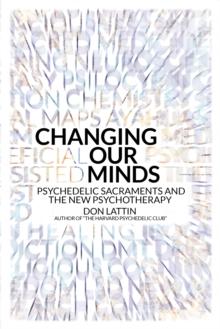 Changing Our Minds : Psychedelic Sacraments and the New Psychotherapy