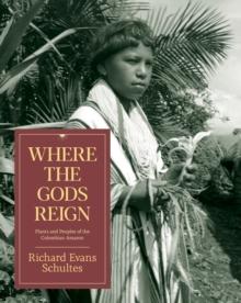 Where the Gods Reign : Plants and Peoples of the Colombian Amazon