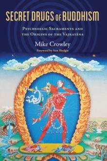 Secret Drugs of Buddhism : Psychedelic Sacraments and the Origins of the Vajrayana