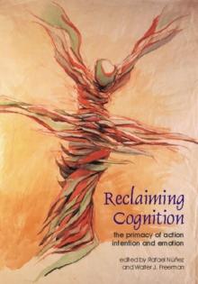 Reclaiming Cognition : The Primacy of Action, Intention and Emotion