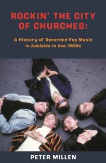 Rockin' the City of Churches : A History of Recorded Pop Music in Adelaide in the 1960s