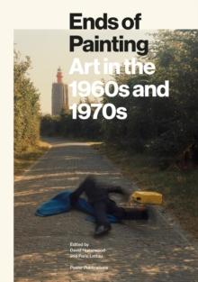 Ends Of Painting : Art in the 1960s and 1970s