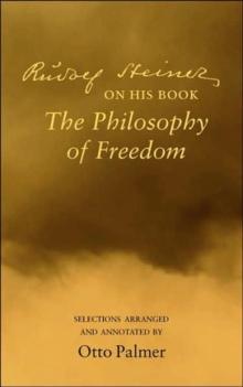 Rudlof Steiner on His Book the "Philosophy of Freedom" : Selections Arranged and Annotated