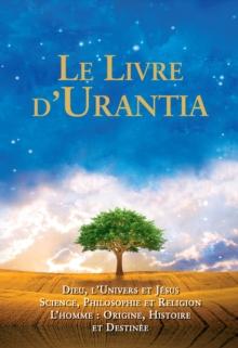 Le Livre d'Urantia : Dieu, l'univers et Jesus science, philosophie et religion lhomme: origine, historie et destinee