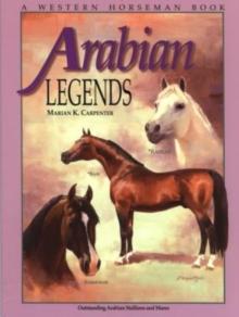 Arabian Legends : Outstanding Arabian Stallions And Mares