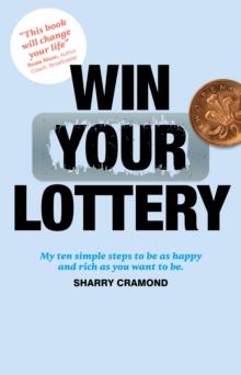 Win Your Lottery : My Ten Simple Steps To Be As Happy And As Rich As You Want To Be