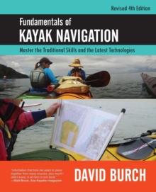 Fundamentals of Kayak Navigation : Master the Traditional Skills and the Latest Technologies, Revised Fourth Edition