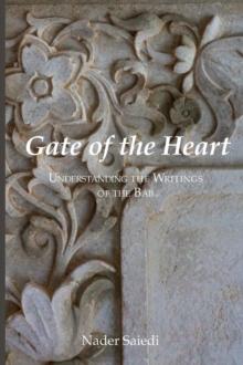 Gate of the Heart : Understanding the Writings of the Bab