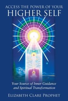 Access the Power of Your Higher Self : Your Source of Inner Guidance and Spiritual Transformation