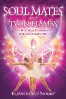 Soul Mates And Twin Flames : The Spiritual Dimension Of Love And Relationships