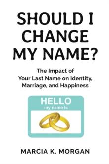 Should I Change My Name? : The Impact of Your Last Name on Identity, Marriage, and Happiness