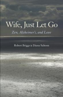 Wife, Just Let Go : Zen, Alzheimer's, and Love